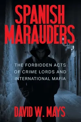 Spanyol martalócok: A bűnbanda urainak és a nemzetközi maffia tiltott tettei - Spanish Marauders: The Forbidden Acts of Crime Lords and International Mafia