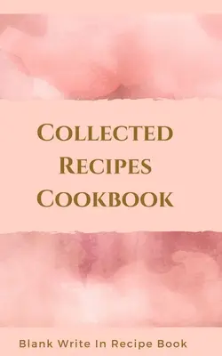 Collected Receptes Cookbook - Blank Write In Recept Book - Includes Sections For Ingredients, Directions And Prep Time. - Collected Recipes Cookbook - Blank Write In Recipe Book - Includes Sections For Ingredients, Directions And Prep Time.