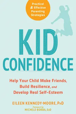 Gyermeki önbizalom: Segíts gyermekednek barátkozni, ellenálló képességet építeni és valódi önbecsülést fejleszteni - Kid Confidence: Help Your Child Make Friends, Build Resilience, and Develop Real Self-Esteem