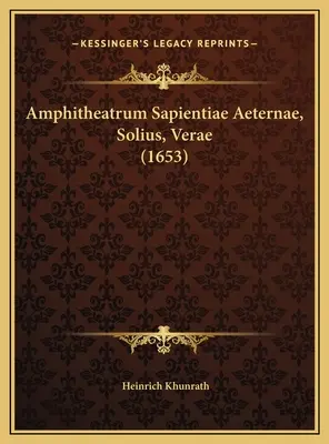 Amphitheatrum Sapientiae Aeternae, Solius, Verae (1653)