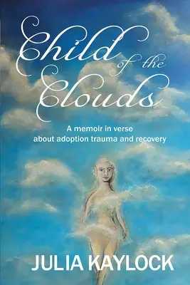 A felhők gyermeke: Emlékiratok az örökbefogadási traumáról és a felépülésről - Child of the Clouds: A memoir about adoption trauma and recovery