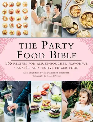 A partyételek bibliája: 565 recept amuse-bouchékhoz, ízletes kanapékhoz és ünnepi ujjételekhez - The Party Food Bible: 565 Recipes for Amuse-Bouches, Flavorful Canaps, and Festive Finger Food