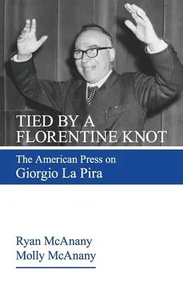 Egy firenzei csomóval összekötve: Az amerikai sajtó Giorgio La Pira-ról - Tied by a Florentine Knot: The American Press on Giorgio La Pira