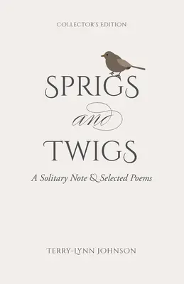 Gallyak és ágak: Magányos jegyzet és válogatott versek (gyűjteményes kiadás) - Sprigs and Twigs: A Solitary Note & Selected Poems (Collector's Edition)