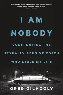 Senki vagyok: Szembesülés a szexuálisan bántalmazó edzővel, aki ellopta az életemet - I Am Nobody: Confronting the Sexually Abusive Coach Who Stole My Life