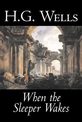 Amikor az alvó felébred by H. G. Wells, Science Fiction, Klasszikusok, Irodalmi művek - When the Sleeper Wakes by H. G. Wells, Science Fiction, Classics, Literary