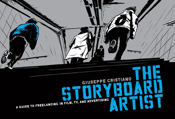 A Storyboard művész: A Guide to Freelancing in Film, TV, and Advertising - The Storyboard Artist: A Guide to Freelancing in Film, TV, and Advertising