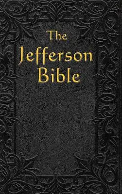 A Jefferson Biblia: The Life and Morals of - The Jefferson Bible: The Life and Morals of