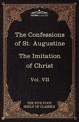 Szent Ágoston Vallomásai és Thomas Kempis Krisztus utánzása: A klasszikusok öt lábas polca, VII. kötet - The Confessions of St. Augustine & the Imitation of Christ by Thomas Kempis: The Five Foot Shelf of Classics, Vol. VII