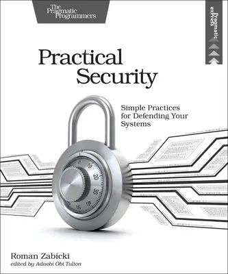 Gyakorlati biztonság: Egyszerű gyakorlatok a rendszerek védelmére - Practical Security: Simple Practices for Defending Your Systems