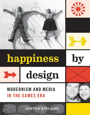 Boldogság a tervezéssel: A modernizmus és a média az Eames-korszakban - Happiness by Design: Modernism and Media in the Eames Era