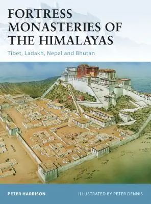 A Himalája erődítményes kolostorai: Tibet, Ladakh, Nepál és Bhután - Fortress Monasteries of the Himalayas: Tibet, Ladakh, Nepal and Bhutan