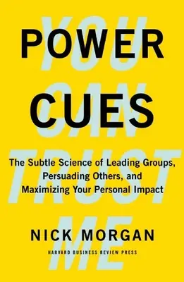 Hatalmi jelzések: A csoportok vezetésének, mások meggyőzésének és a személyes hatás maximalizálásának finom tudománya - Power Cues: The Subtle Science of Leading Groups, Persuading Others, and Maximizing Your Personal Impact