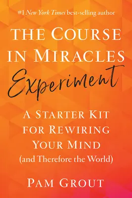 A tanfolyam a csodákban kísérlet: A Starter Kit for Rewiring Your Mind (and Therefore the World) - The Course in Miracles Experiment: A Starter Kit for Rewiring Your Mind (and Therefore the World)