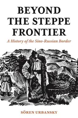 Túl a sztyeppei határon: A kínai-orosz határ története - Beyond the Steppe Frontier: A History of the Sino-Russian Border