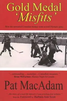 Aranyérmes 'nyomorultak': Hogyan szerezte meg a nemkívánatos kanadai jégkorongcsapat az olimpiai dicsőséget (Jégkorongtörténet) - Gold Medal 'Misfits': How the Unwanted Canadian Hockey Team Scored Olympic Glory (Hockey History)