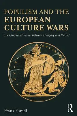 A populizmus és az európai kultúrháborúk: Az értékek konfliktusa Magyarország és az Eu között - Populism and the European Culture Wars: The Conflict of Values Between Hungary and the Eu