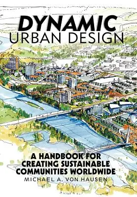 Dinamikus várostervezés: A Handbook for Creating Sustainable Communities Worldwide - Dynamic Urban Design: A Handbook for Creating Sustainable Communities Worldwide