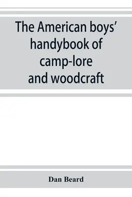 Az amerikai fiúk tábori és faipari kézikönyve - The American boys' handybook of camp-lore and woodcraft