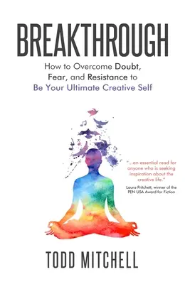 Áttörés: Hogyan győzd le a kétséget, a félelmet és az ellenállást, hogy a végső kreatív éned legyél? - Breakthrough: How to Overcome Doubt, Fear, and Resistance to Be Your Ultimate Creative Self