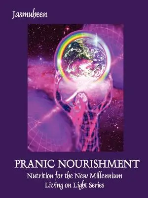 Pránikus táplálkozás - Táplálkozás az új évezredben - Fényben élni sorozat - Pranic Nourishment - Nutrition for the New Millennium - Living on Light Series