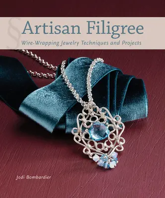 Artisan Filigree: Drótozás ékszer technikák és projektek - Artisan Filigree: Wire-Wrapping Jewelry Techniques and Projects