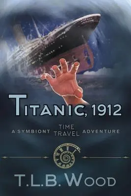 Titanic, 1912 (A Symbiont időutazási kalandok sorozat, 5. könyv): Young Adult Time Travel Adventure - Titanic, 1912 (The Symbiont Time Travel Adventures Series, Book 5): Young Adult Time Travel Adventure