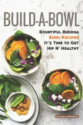 Build-A-Bowl: Bőséges Buddha Bowl Receptek - Itt az ideje, hogy Hip N' Healthy - Build-A-Bowl: Bountiful Buddha Bowl Recipes - It's Time to Get Hip N' Healthy