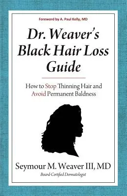 Dr. Weaver fekete szőrhullás útmutatója: Hogyan állítsuk meg a haj elvékonyodását és kerüljük el a tartós kopaszságot? - Dr. Weaver's Black Hair Loss Guide: How to Stop Thinning Hair and Avoid Permanent Baldness