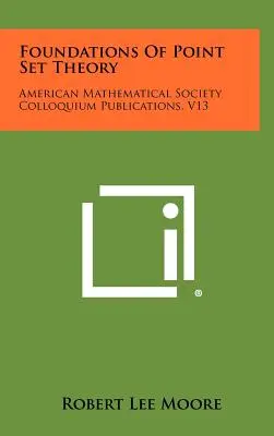 A ponthalmaz-elmélet alapjai: American Mathematical Society Colloquium Publications, V13 - Foundations Of Point Set Theory: American Mathematical Society Colloquium Publications, V13