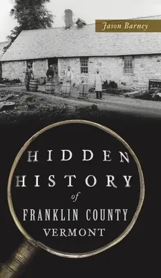 A vermonti Franklin megye rejtett történelme - Hidden History of Franklin County, Vermont