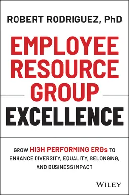 Employee Resource Group Excellence: Grow High Performing Ergs to Enhance Diversity, Equality, Belonging, and Business Impact (Növelje a sokszínűséget, egyenlőséget, hovatartozást és üzleti hatást) - Employee Resource Group Excellence: Grow High Performing Ergs to Enhance Diversity, Equality, Belonging, and Business Impact