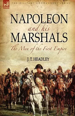 Napóleon és marsalljai: Az első birodalom emberei - Napoleon and His Marshals: the Men of the First Empire