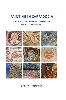 Festészet Kappadókiában: Útmutató a helyszínekhez és a bizánci templomdíszítéshez - Painting in Cappadocia: A Guide to the Sites and Byzantine Church Decoration