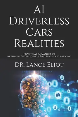 AI Driverless Cars Realities: Gyakorlati előrelépések a mesterséges intelligencia és a gépi tanulás terén - AI Driverless Cars Realities: Practical Advances In Artificial Intelligence And Machine Learning