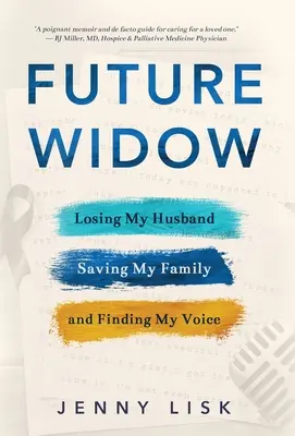 Future Widow: A férjem elvesztése, a családom megmentése és a hangom megtalálása - Future Widow: Losing My Husband, Saving My Family, and Finding My Voice