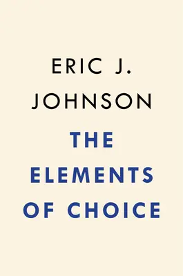 A választás elemei: Miért számít, hogyan döntünk - The Elements of Choice: Why the Way We Decide Matters