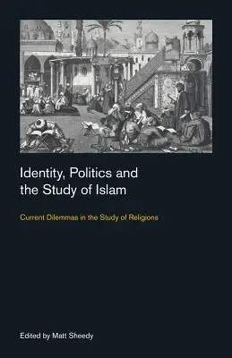 Identitás, politika és az iszlám tanulmányozása: A vallások tanulmányozásának aktuális dilemmái - Identity, Politics and the Study of Islam: Current Dilemmas in the Study of Religions