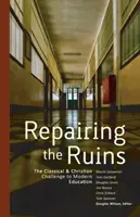 A romok kijavítása: The Classical and Christian Challenge to Modern Education - Repairing the Ruins: The Classical and Christian Challenge to Modern Education