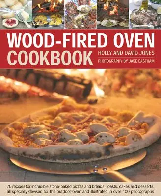 Fat-Fair Oven Cookbook (Fat-Fired Oven Cookbook): 70 recept hihetetlen kemencében sült pizzákhoz és kenyerekhez, sültekhez, süteményekhez és desszertekhez, mindezt kifejezetten a kemencében sütéshez. - Wood-Fired Oven Cookbook: 70 Recipes for Incredible Stone-Baked Pizzas and Breads, Roasts, Cakes and Desserts, All Specially Devised for the Out