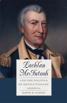 Lachlan McIntosh és a forradalmi Georgia politikája - Lachlan McIntosh and the Politics of Revolutionary Georgia