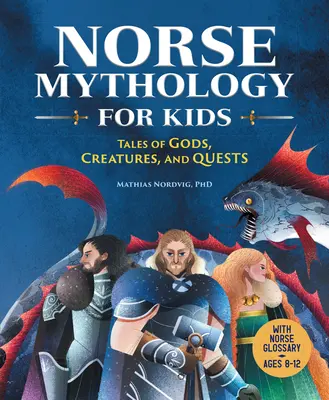 Északi mitológia gyerekeknek: Mesék istenekről, lényekről és küldetésekről - Norse Mythology for Kids: Tales of Gods, Creatures, and Quests