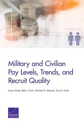 Katonai és polgári bérszintek, tendenciák és a toborzás minősége - Military and Civilian Pay Levels, Trends, and Recruit Quality