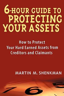 6 órás útmutató a vagyonvédelemhez: Hogyan védje meg nehezen megkeresett vagyonát a hitelezőkkel és igénylőkkel szemben - 6-Hour Guide to Protecting Your Assets: How to Protect Your Hard Earned Assets from Creditors and Claimants