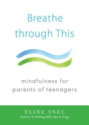 Breathe Through This: Mindfulness for Parents of Teenagers