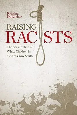 Rasszisták nevelése: A fehér gyerekek szocializációja a Jim Crow Délvidéken - Raising Racists: The Socialization of White Children in the Jim Crow South