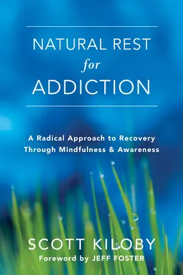 Természetes pihenés a függőség ellen: Radikális megközelítés a felépüléshez a tudatosságon és a tudatosságon keresztül - Natural Rest for Addiction: A Radical Approach to Recovery Through Mindfulness and Awareness