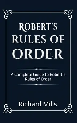 Robert's Rules of Order: A Complete Guide to Robert's Rules of Order (A teljes útmutató a Robert's Rules of Orderhez) - Robert's Rules of Order: A Complete Guide to Robert's Rules of Order