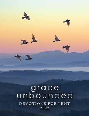 Grace Unbounded: Áhítatok a 2022-es nagyböjtre - Grace Unbounded: Devotions for Lent 2022