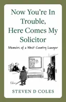 Most bajban vagy, itt jön az ügyvédem! - Egy nyugatvidéki ügyvéd emlékiratai - Now You're In Trouble, Here Comes My Solicitor! - Memoirs of a West Country Lawyer